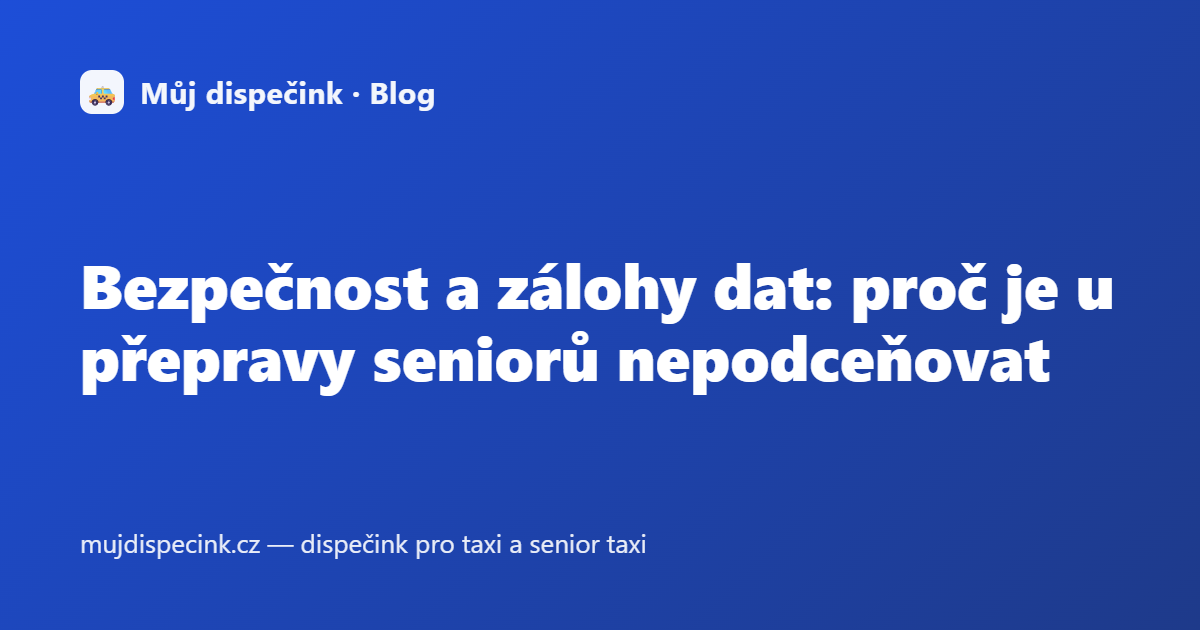 Bezpečnost a zálohy dat: proč je u přepravy seniorů nepodceňovat