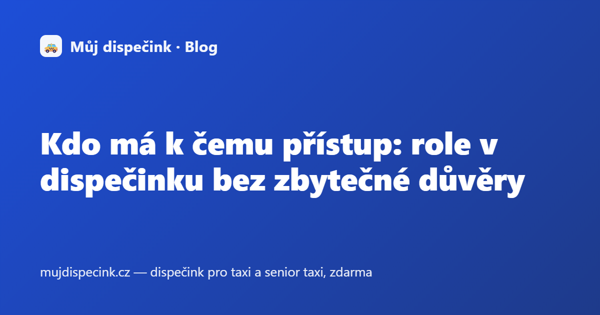 Kdo má k čemu přístup: role v dispečinku bez zbytečné důvěry